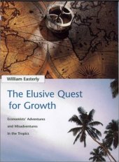 book The elusive quest for growth: economists' adventures and misadventures in the tropics