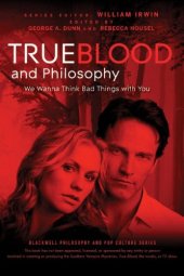 book True Blood and Philosophy: We Wanna Think Bad Things with You (The Blackwell Philosophy and Pop Culture Series)