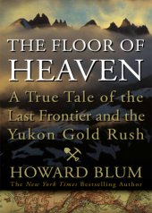 book The Floor of Heaven: A True Tale of the Last Frontier and the Yukon Gold Rush