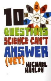 book 10 Questions Science Can't Answer (Yet): A Guide to the Scientific Wilderness