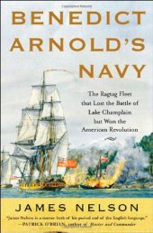 book Benedict Arnold's Navy: The Ragtag Fleet That Lost the Battle of Lake Champlain but Won the American Revolution