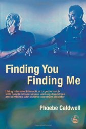 book Finding You Finding Me: Using Intensive Interaction To Get In Touch With People Whose Severe Learning Disabilities Are Combined With Autistic Spectrum Disorder