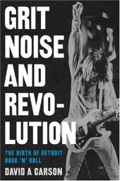 book Grit, Noise, and Revolution: The Birth of Detroit Rock 'n' Roll