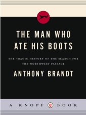 book The Man Who Ate His Boots: The Tragic History of the Search for the Northwest Passage