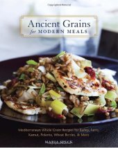 book Ancient Grains for Modern Meals: Mediterranean Whole Grain Recipes for Barley, Farro, Kamut, Polenta, Wheat Berries & More