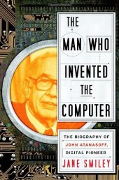 book The Man Who Invented the Computer: The Biography of John Atanasoff, Digital Pioneer