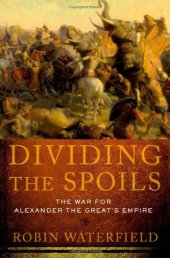 book Dividing the Spoils: The War for Alexander the Great's Empire (Ancient Warfare and Civilization)