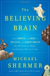book The Believing Brain: From Ghosts and Gods to Politics and Conspiracies---How We Construct Beliefs and Reinforce Them as Truths