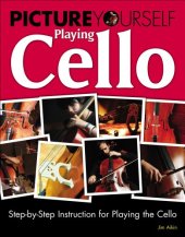 book Picture Yourself Playing Cello: Step-by-Step Instruction for Playing the Cello