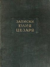 book Записки Юлия Цезаря и его продолжателей о Галльской войне, о гражданской войне, об Александрийской войне, об Африканской войне.