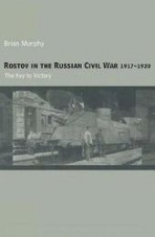 book Rostov in the Russian Civil War, 1917-1920: The Key to Victory