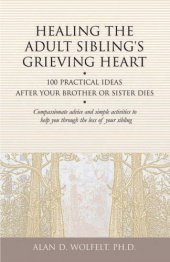 book Healing the Adult Siblings Grieving Heart: 100 Practical Ideas After Your Brother or Sister Dies