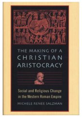 book The Making of a Christian Aristocracy: Social and Religious Change in the Western Roman Empire