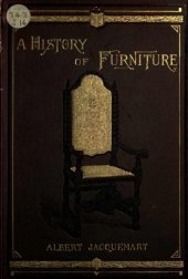 book A history of furniture: with chapters on tapestry, oriental embroidery and leather work ...