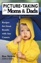 book Picture-Taking for Moms & Dads: Recipes for Great Results with Any Camera  