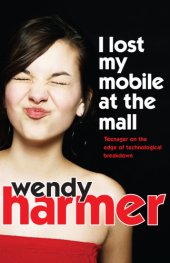 book I Lost My Mobile at the Mall: Teenager on the Edge of Technological Breakdown  