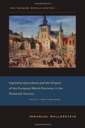 book The Modern World-System, volume 1: Capitalist Agriculture and the Origins of the European World-Economy in the Sixteenth Century, With a New Prologue  