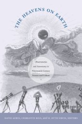 book The Heavens on Earth: Observatories and Astronomy in Nineteenth-Century Science and Culture (Science and Cultural Theory)  