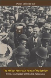 book The African American Roots of Modernism: From Reconstruction to the Harlem Renaissance (The John Hope Franklin Series in African American History and Culture)  