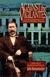 book Against the vigilantes: the recollections of Dutch Charley Duane  