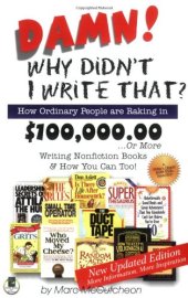 book Damn! Why Didnt I Write That?: How Ordinary People are Raking in $100,000.00 or More Writing Nonfiction Books & How You Can Too!  