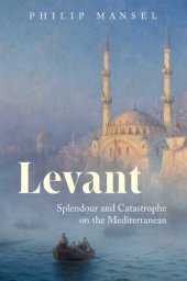 book Levant: Splendour and Catastrophe on the Mediterranean  