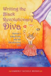 book Writing the Black Revolutionary Diva: Women's Subjectivity and the Decolonizing Text  