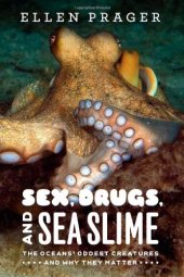 book Sex, Drugs, and Sea Slime: The Oceans' Oddest Creatures and Why They Matter  