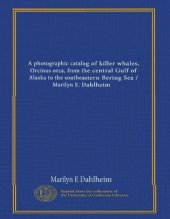 book A Photographic Catalog of Killer Whales (Orcinus orca) from the Central Gulf of Alaska to the southeastern Bering Sea  