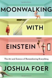 book Moonwalking with Einstein: The Art and Science of Remembering Everything  