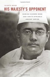 book His Majesty's Opponent: Subhas Chandra Bose and India's Struggle Against Empire  