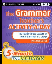 book The Grammar Teacher's Activity-a-Day: 180 Ready-to-Use Lessons to Teach Grammar and Usage: Grades 5-12 (5-Minute Fundamentals)  