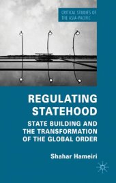 book Regulating Statehood: State Building and the Transformation of the Global Order (Critical Studies of the Asia-Pacific)  