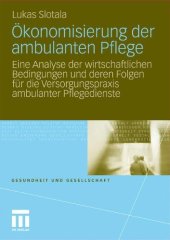 book Ökonomisierung der ambulanten Pflege: Eine Analyse der wirtschaftlichen Bedingungen und deren Folgen für die Versorgungspraxis ambulanter Pflegedienste (Gesundheit und Gesellschaft)