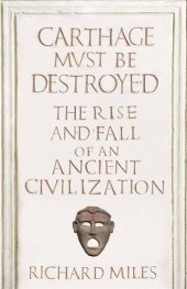 book Carthage Must Be Destroyed: The Rise and Fall of an Ancient Mediterranean Civilization  