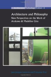 book Architecture and Philosophy: New Perspectives on the Work of Arakawa & Madeline Gins. (Architecture - Technology - Culture)  