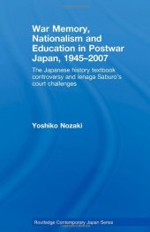 book War Memory, Nationalism and Education in Postwar Japan, 1945-2007: The Japanese History Textbook Controversy and Ienaga Saburo's Court Challenges (Routledge Contemporary Japan, Vol. 20)  