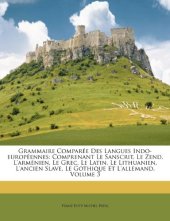 book Grammaire Comparée Des Langues Indo-européennes: Comprenant Le Sanscrit, Le Zend, L'arménien, Le Grec, Le Latin, Le Lithuanien, L'ancien Slave, Le Gothique Et L'allemand, Volume 3  