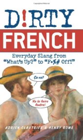 book Dirty French: Everyday Slang from “What’s Up?” to “F*%# Off!” (Dirty Everyday Slang)  