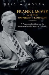 book Frank L. McVey and the University of Kentucky: A Progressive President and the Modernization of a Southern University (Thomas D. Clark Studies in Education)  