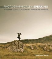 book Photographically Speaking: A Deeper Look at Creating Better Images  