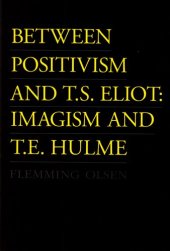 book Between Positivism and T.S. Eliot: Imagism and T.E. Hulme  