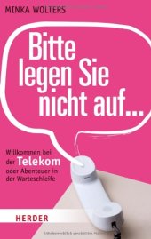 book Bitte legen Sie nicht auf ...: Willkommen bei der Telekom oder Abenteuer in der Warteschleife  