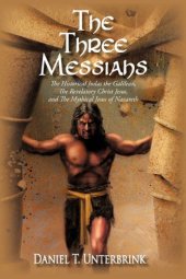 book The Three Messiahs: The Historical Judas the Galilean, The Revelatory Christ Jesus, and The Mythical Jesus of Nazareth  