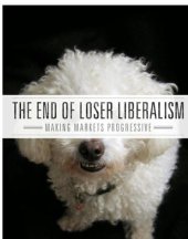 book The End of Loser Liberalism: Making Markets Progressive  