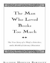 book The Man Who Loved Books Too Much: The True Story of a Thief, a Detective, and a World of Literary Obsession  