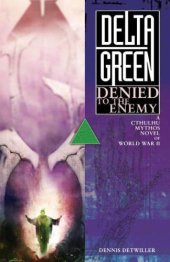 book Delta Green: Denied to the Enemy (A Call of Cthulhu Mythos Novel of World War II)  