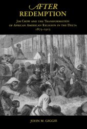 book After redemption: Jim Crow and the transformation of African American religion in the Delta, 1875-1915  