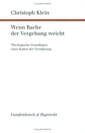 book Wenn Rache der Vergebung weicht. Theologische Grundlagen einer Kultur der Versöhnung (Forschungen zur systematischen und ökumenischen Theologie 93)  