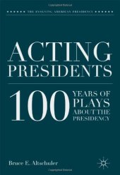 book Acting Presidents: 100 Years of Plays about the Presidency (Evolving American Presidency)  